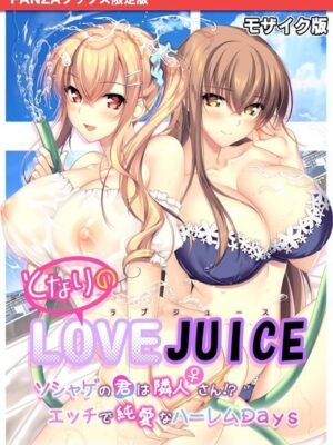 となりのLOVE JUICE 〜ソシャゲの君は隣人♀さん！？エッチで純愛なハーレムDays〜 モザイク版 【FANZAブックス限定版】【CeRev Porro-Mosaic】